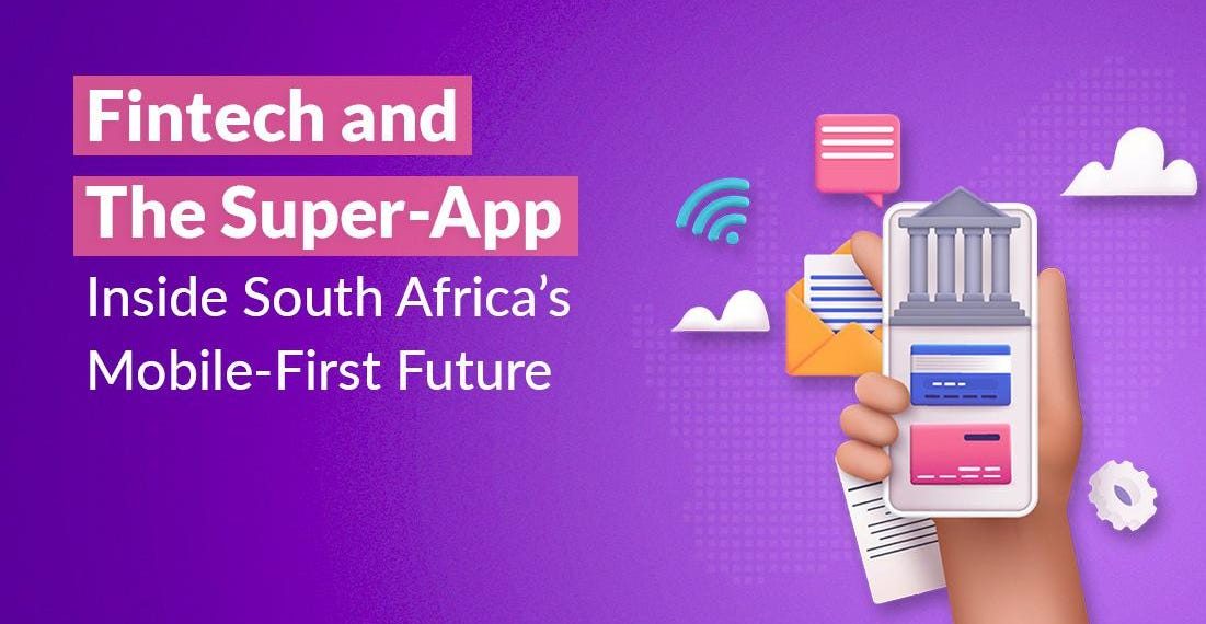 Fintech And The Super-App, Inside South Africa’s Mobile-First Future