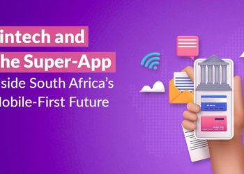 Fintech And The Super-App, Inside South Africa’s Mobile-First Future