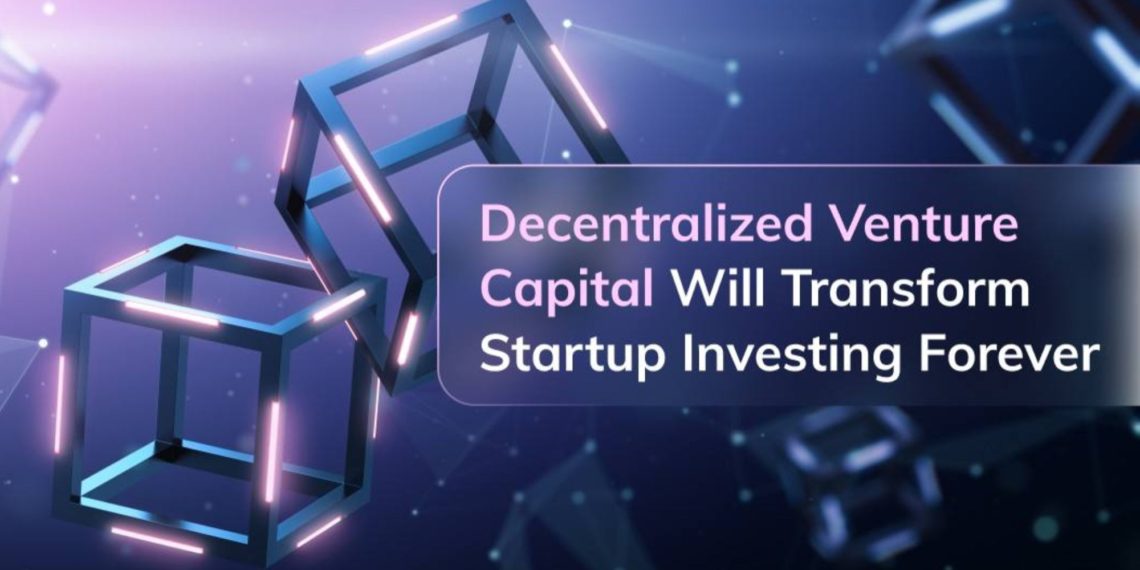 Decentralized Venture Capital Will Transform Startup Investing Forever