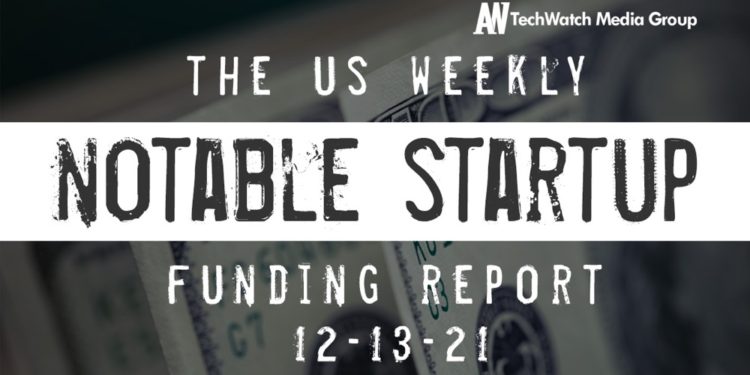 The Weekly Notable Startup Funding Report: 12/13/21