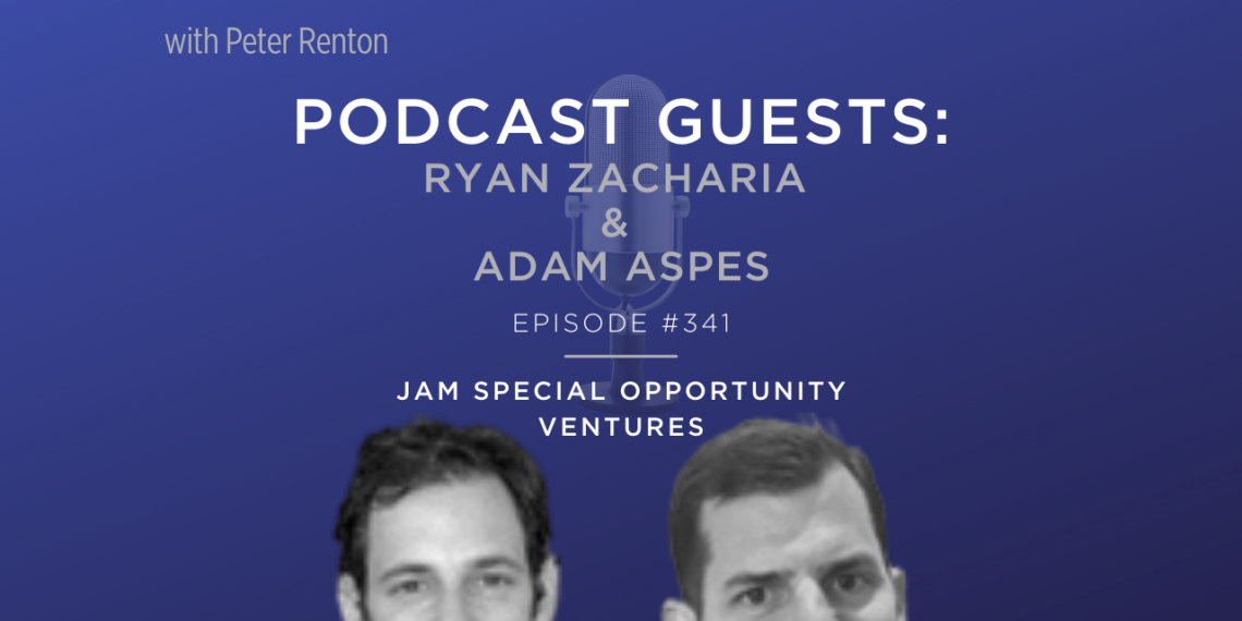 Podcast 341: Ryan Zacharia and Adam Aspes of JAM Special Opportunity Ventures