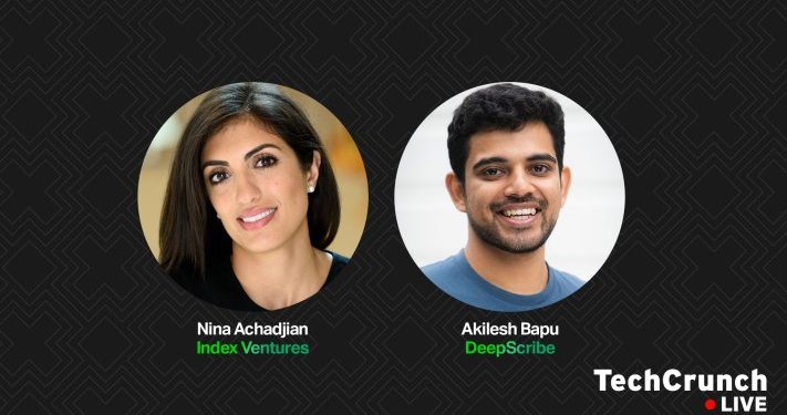 DeepScribe’s Akilesh Bapu and Index Venture’s Nina Achadjian to speak on founder/investor relationships on TCL – TechCrunch