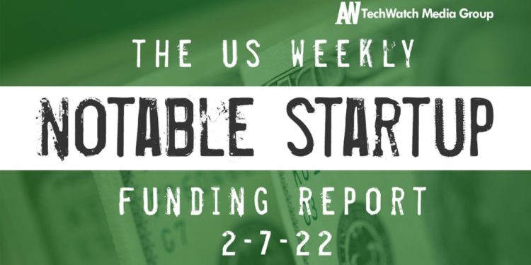 The Weekly Notable Startup Funding Report: 2/7/22