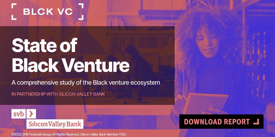 Introducing BLCK VC’s Inaugural State of Black Venture Report in Partnership with SVB