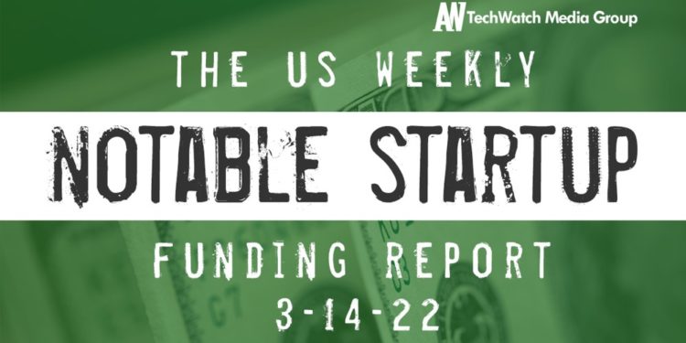 The Weekly Notable Startup Funding Report: 3/14/22