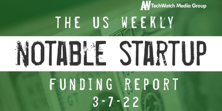 The Weekly Notable Startup Funding Report: 3/7/22