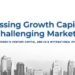 Accessing Growth Capital In Challenging Markets: Trends in Venture Capital