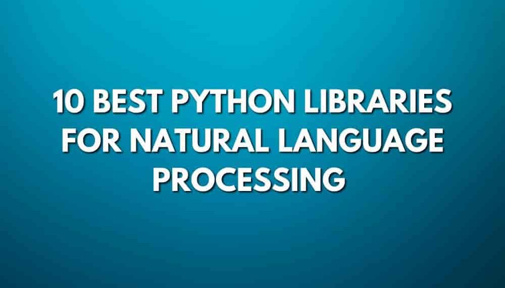 10 Best Python Libraries for Natural Language Processing (2022)