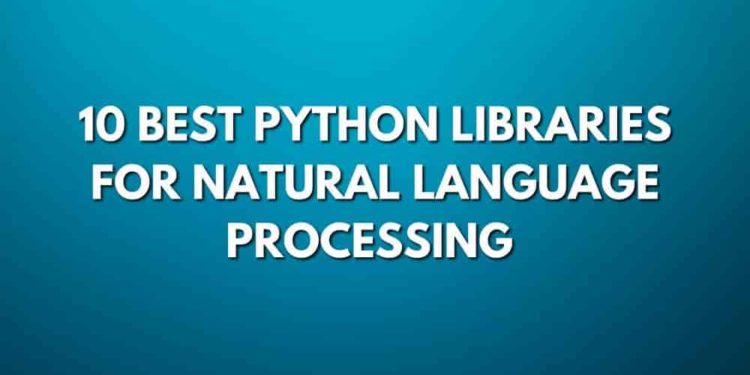 10 Best Python Libraries for Natural Language Processing (2022)
