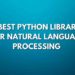 10 Best Python Libraries for Natural Language Processing (2022)
