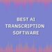  7 “Best” AI Transcription Software & Services (October 2022)