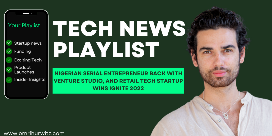 Tech News Playlist: Nigerian Serial Entrepreneur Back with Venture Studio, and Retail Tech Startup Wins Ignite 2022
