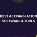 7 “Best” AI Translation Software & Tools (November 2022)