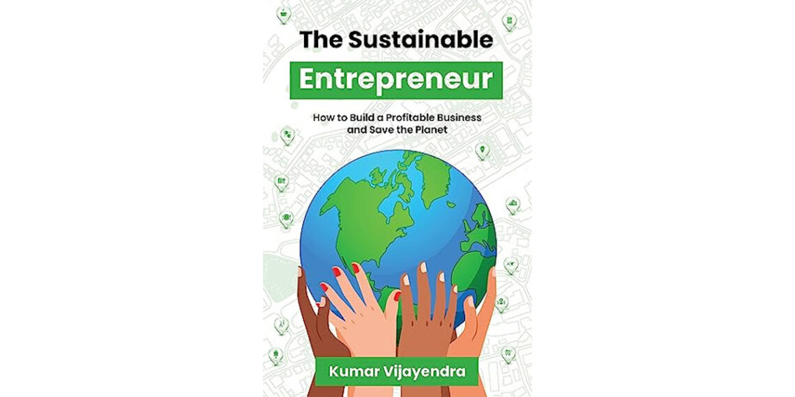 Kumar Vijayendra Releases ‘The Sustainable Entrepreneur’ – an Inspiring Guide for Small Businesses