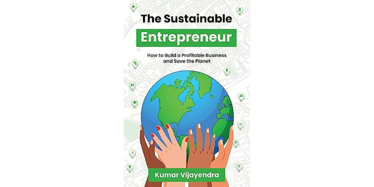 Kumar Vijayendra Releases ‘The Sustainable Entrepreneur’ – an Inspiring Guide for Small Businesses