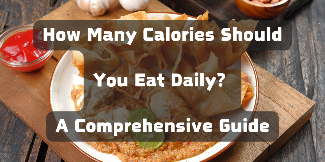 How Many Calories Should You Eat Daily? A Comprehensive Guide