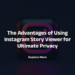 The Advantages of Using Instagram Story Viewer for Ultimate Privacy