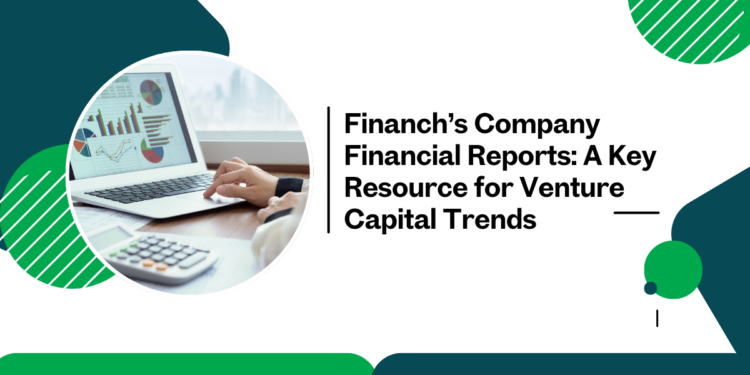 Financh’s Company Financial Reports: A Key Resource for Venture Capital Trends