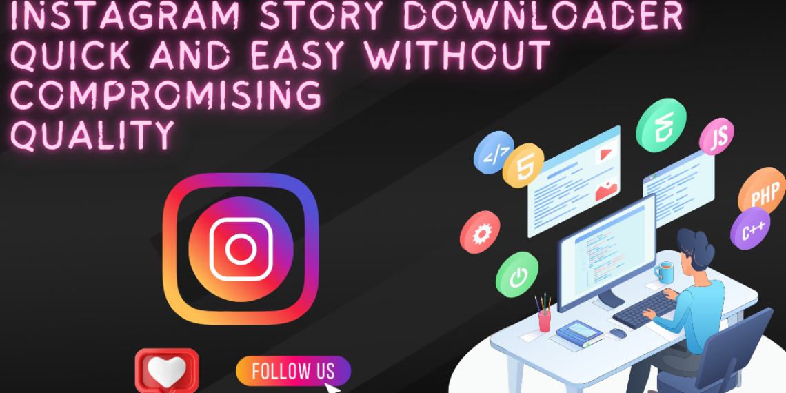Instagram Story Downloader: Quick and Easy Without Compromising Quality