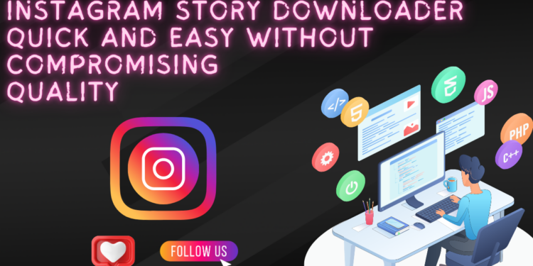 Instagram Story Downloader: Quick and Easy Without Compromising Quality