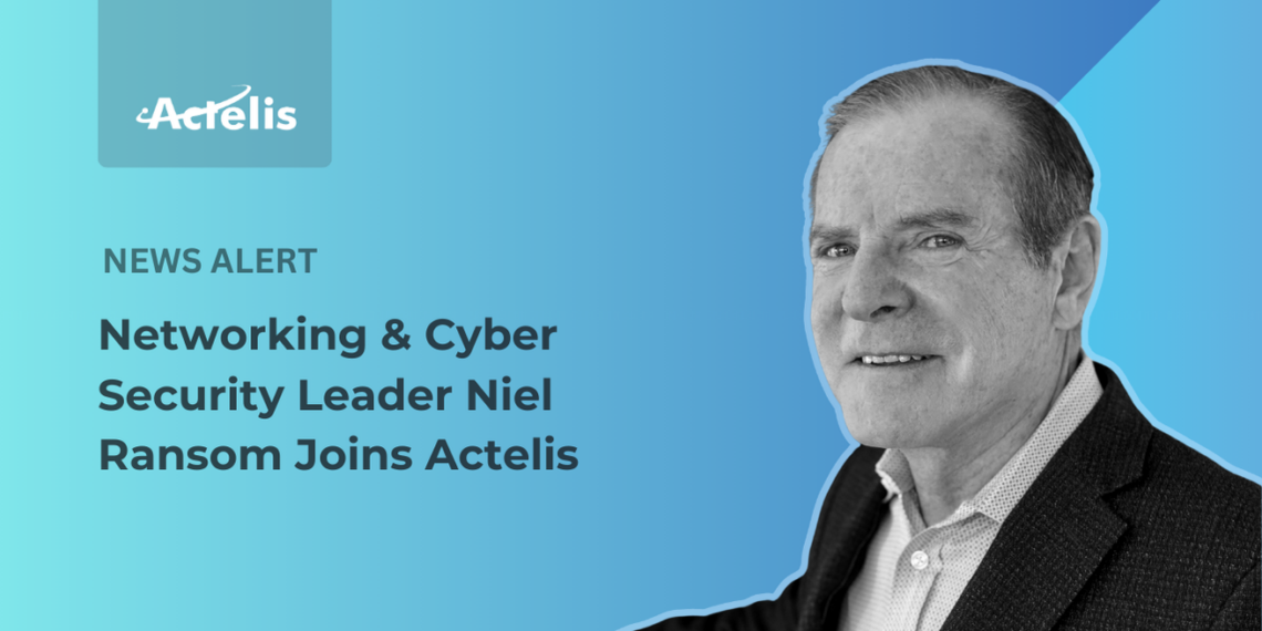 Actelis Networks Adds Industry Powerhouse Niel Ransom to Board, Strengthening Cybersecurity and Networking Expertise